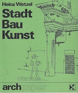 Stadt, Bau, Kunst : Gedanken u. Bilder aus d. Nachlass / Heinz Wetzel. [Ausgew. u. zsgest. von Kl...