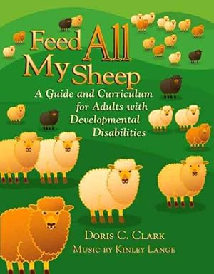 Image du vendeur pour Feed All My Sheep : A Guide and Curriculum for Adults With Developmental Disabilities mis en vente par GreatBookPrices