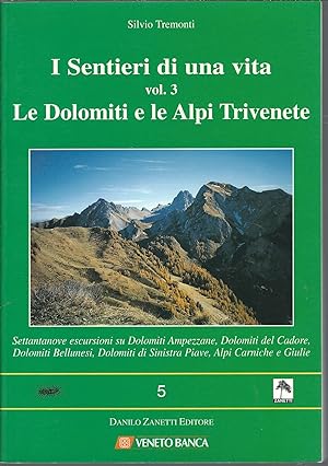 I SENTIERI DI UNA VITA - VOL. 3 - LE DOLOMITI E LE ALPI TRIVENETE SETTANTANOVE ESCURSIONI SU DOLO...