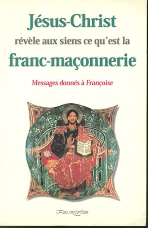 Imagen del vendedor de Jsus-Christ rvle aux siens ce qu'est la franc-maonnerie (Messages donns  Franoise) a la venta por Librairie Le Nord