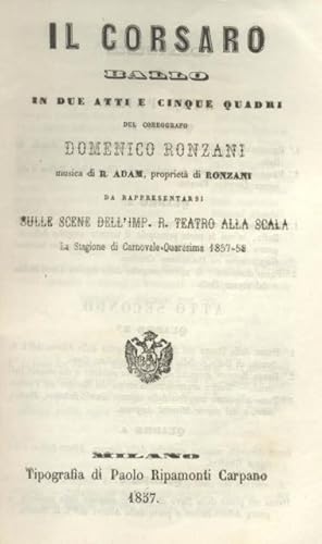 Bild des Verkufers fr IL CORSARO. Ballo in due atti e cinque quadri del coreografo Domenico Ronzani da rappresentarsi sulle scene dell'I.R. Teatro alla Scala la stagione di Carnevale - Quaresima 1857 - 1858. Libretto. zum Verkauf von studio bibliografico pera s.a.s.