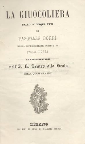 Bild des Verkufers fr LA GIUOCOLIERA (1857). Libretto. Ballo in cinque atti di Pasquale Borri. Musica espressamente scritta da Paolo Giorza, da rappresentarsi nell'l.R. Teatro alla Scala nella Quaresima 1857. Prima esecuzione. zum Verkauf von studio bibliografico pera s.a.s.