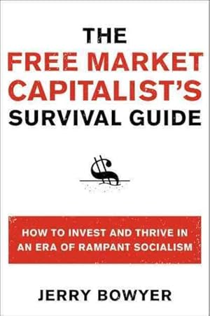 Seller image for Free Market Capitalist's Survival Guide : How to Invest and Thrive in an Era of Rampant Socialism for sale by GreatBookPrices