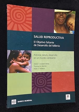 Salud Reproductiva. El Objetivo faltante de Desarrollo del Milenio. Pobreza, salud y desarrollo e...