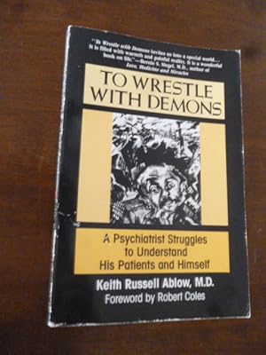 To Wrestle With Demons: A Psychiatrist Struggles to Understand His Patients and Himself