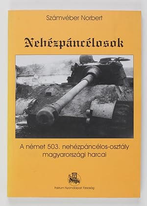 Seller image for Nehezpancelosok. A nemet 503. nehezpancelos-osztaly magyarorszagi harcai for sale by Buchkanzlei