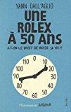 Bild des Verkufers fr Une Rolex  50 Ans : A-t-on Le Droit De Rater Sa Vie ? zum Verkauf von RECYCLIVRE