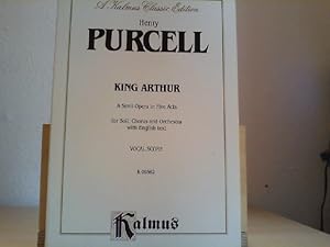 King Arthur: A Semi-Opera in Five Acts for Soli, Chorus and Orchestra with English Text, Vocal Sc...