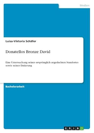 Bild des Verkufers fr Donatellos Bronze David : Eine Untersuchung seines ursprnglich angedachten Standortes sowie seiner Datierung zum Verkauf von AHA-BUCH GmbH