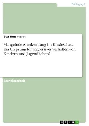 Bild des Verkufers fr Mangelnde Anerkennung im Kindesalter. Ein Ursprung fr aggressives Verhalten von Kindern und Jugendlichen? zum Verkauf von AHA-BUCH GmbH