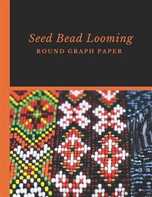 Imagen del vendedor de Seed Bead Looming Round Graph Paper: Bonus Materials List Pages for Each Grid Graph Pattern Design a la venta por GreatBookPrices