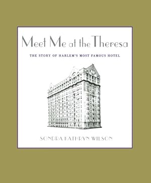 Imagen del vendedor de Meet Me at the Theresa : The Story of Harlem's Most Famous Hotel a la venta por GreatBookPrices