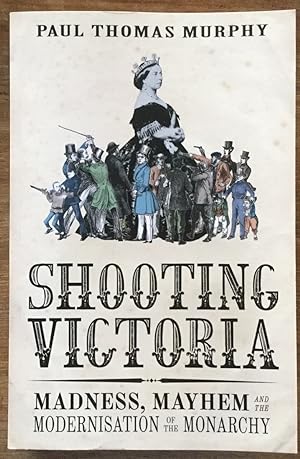 Shooting Victoria: Madness, Mayhem and the Modernisation of the Monarchy
