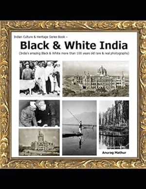 Seller image for Black & White India: India's amazing Black & White more than 100 years old rare & real Photographs for sale by GreatBookPrices