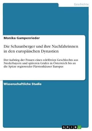 Bild des Verkufers fr Die Schaunberger und ihre Nachfahrinnen in den europischen Dynastien : Der Aufstieg der Frauen eines edelfreien Geschlechts aus Niederbayern und spteren Grafen in sterreich bis an die Spitze regierender Frstenhuser Europas zum Verkauf von AHA-BUCH GmbH