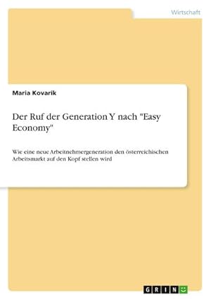 Bild des Verkufers fr Der Ruf der Generation Y nach "Easy Economy" : Wie eine neue Arbeitnehmergeneration den sterreichischen Arbeitsmarkt auf den Kopf stellen wird zum Verkauf von AHA-BUCH GmbH