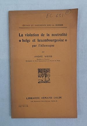 La violation de la neutralite belge et luxembourgeoise par l'Allemagne. Études et documents sur l...