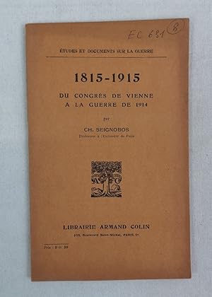1815-1915. Du Congres de Vienne. A la Guerre de 1914. Études et documents sur la Guerre.