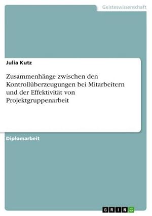 Bild des Verkufers fr Zusammenhnge zwischen den Kontrollberzeugungen bei Mitarbeitern und der Effektivitt von Projektgruppenarbeit zum Verkauf von AHA-BUCH GmbH