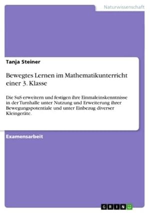 Bild des Verkufers fr Bewegtes Lernen im Mathematikunterricht einer 3. Klasse : Die SuS erweitern und festigen ihre Einmaleinskenntnisse in der Turnhalle unter Nutzung und Erweiterung ihrer Bewegungspotentiale und unter Einbezug diverser Kleingerte. zum Verkauf von AHA-BUCH GmbH