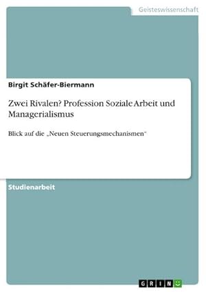 Bild des Verkufers fr Zwei Rivalen? Profession Soziale Arbeit und Managerialismus : Blick auf die Neuen Steuerungsmechanismen zum Verkauf von AHA-BUCH GmbH