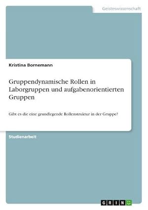 Seller image for Gruppendynamische Rollen in Laborgruppen und aufgabenorientierten Gruppen : Gibt es die eine grundlegende Rollenstruktur in der Gruppe? for sale by AHA-BUCH GmbH