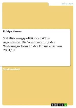 Bild des Verkufers fr Stabilisierungspolitik des IWF in Argentinien. Die Verantwortung der Whrungsreform an der Finanzkrise von 2001/02 zum Verkauf von AHA-BUCH GmbH