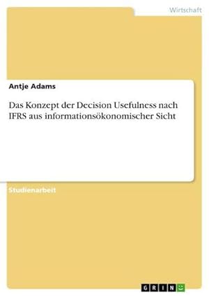 Bild des Verkufers fr Das Konzept der Decision Usefulness nach IFRS aus informationskonomischer Sicht zum Verkauf von AHA-BUCH GmbH