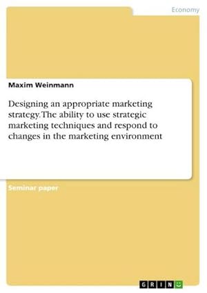 Seller image for Designing an appropriate marketing strategy. The ability to use strategic marketing techniques and respond to changes in the marketing environment for sale by AHA-BUCH GmbH