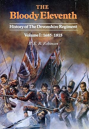The Bloody Eleventh : History of the Devonshire Regiment Volume I (1) 1685-1815