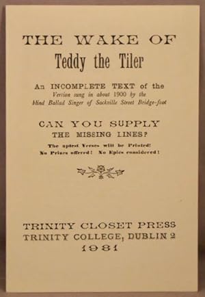 The Wake of Teddy the Tiler; An Incomplete Text of the Version Sung in About 1900 by the Blind Ba...