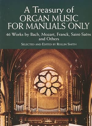 A Treasury of Organ Music for Manuals Only: 46 Works by Bach, Mozart, Franck, Saint-Saens and Oth...