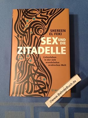 Seller image for Sex und die Zitadelle : Liebesleben in der sich wandelnden arabischen Welt. Shereen El Feki. Aus dem Engl. von Thorsten Schmidt for sale by Antiquariat BehnkeBuch