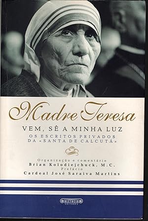 VEM, SÊ A MINHA LUZ: Os escritos privados da «Santa de Calcutá»