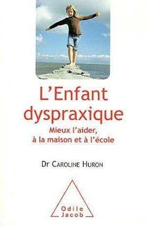 l'enfant dispraxique ; mieux l'aider, à la maison et à l'école