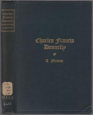 Image du vendeur pour Charles Francis Donnelly: A Memoir with an Account of the Hearings on a Bill for the Inspection of Private Schools in Massachusetts in 1888-1889 mis en vente par Between the Covers-Rare Books, Inc. ABAA