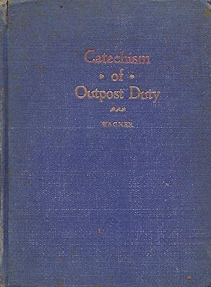 A CATECHISM OF OUTPOST DUTY INCLUDING ADVANCE GUARDS, REAR GUARDS AND RECONNAISSANCE