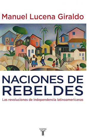 Image du vendeur pour Naciones de rebeldes Las revoluciones de independencia latinoamericanas mis en vente par Imosver