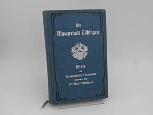 Die Musenstadt Tübingen. Bilder aus Vergangenheit und Gegenwart. Gesammelt von Dr. Maier - Pfulli...