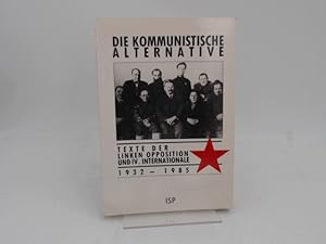 Die kommunistische Alternative. Texte der Linken Opposition und IV. Internationale 1932 - 1985. E...