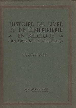 Bild des Verkufers fr HISTOIRE DU LIVRE ET DE L'IMPRIMERIE EN BELGIQUE, des origines  nos jours; troisime partie zum Verkauf von Librairie l'Aspidistra