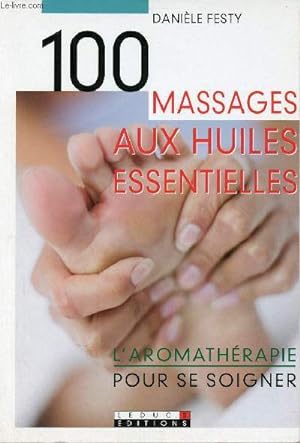 Imagen del vendedor de 100 massages aux huiles essentielles - L'aromathrapie pour se soigner. a la venta por Le-Livre