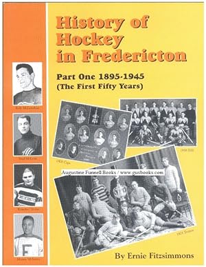 Seller image for HISTORY OF HOCKEY IN FREDERICTON, Part One 1895-1945 (The First Fifty Years) (signed) for sale by Augustine Funnell Books