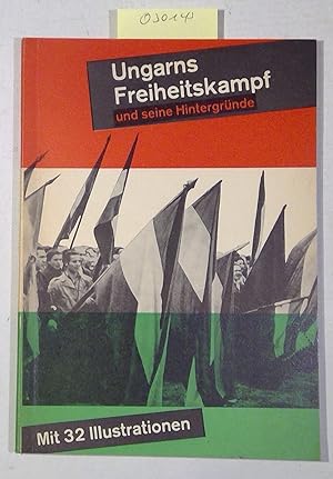 Imagen del vendedor de Ungarns Freiheitskampf und seine Hintergrnde. Dokumente und Tatsachenberichte ber die Bolschewisierung Ungarns und ber die Volkserhebung im Herbst 1956 a la venta por Antiquariat Trger