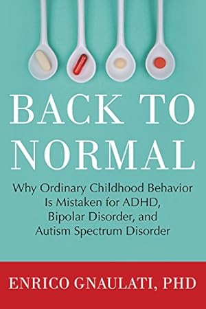 Seller image for Back to Normal: Why Ordinary Childhood Behavior Is Mistaken for ADHD, Bipolar Di for sale by Brockett Designs