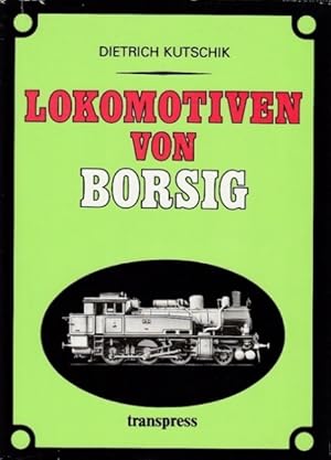 Die Lokomotivfabrik Borsig. 120 Jahre im Dienst des Dampflokomotivbaus.