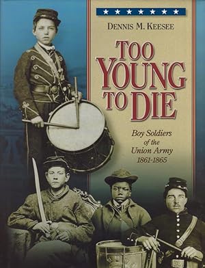 Too Young To Die: Boy Soldiers of the Union Army 1861-1865 Signed by the author