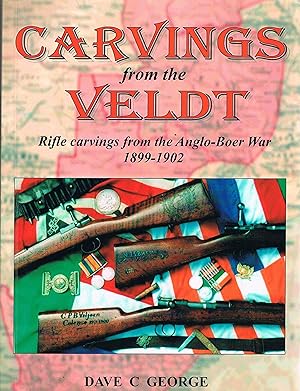 Carvings from the Veldt: A Pictorial History of Rifle Stock Art from the Anglo-Boer War 1899-1902