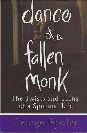 Dance Of A Fallen Monk: The Twists And Turns Of A Spiritual Life