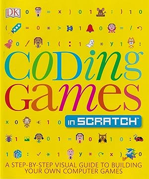 Coding Games in Scratch: A Step-by-Step Visual Guide to Building Your Own Computer Games (Compute...